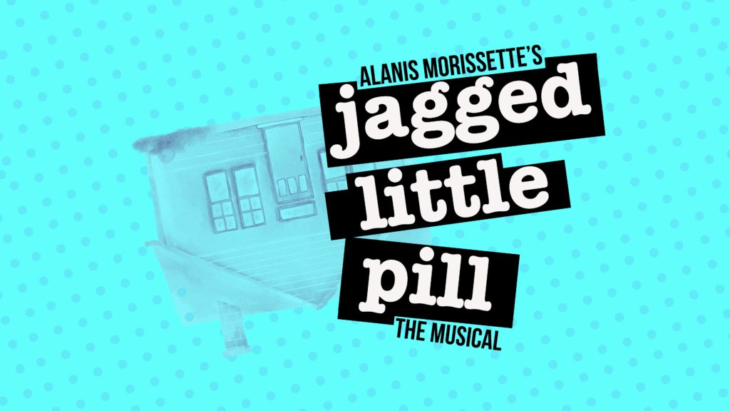 aqua background with faded periwinkle dots on an angle. The words Alanis Morissette's Jagged Little Pill Musical appear in white type against black outline. An upside down house shaded in periwinkle is to the left on an angle.