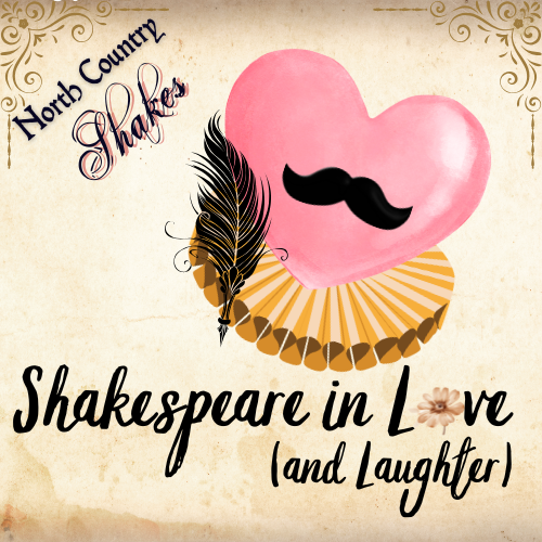 antique paper background. In the corner in Shakespearean script: North Country Shakes. Pink drawn heart with a moustache holding a quill pen wearing an Elizabethan collar. Underneath it reads Shakespeare in Love (And Laughter) with the 'O' replaced by a daisy flower